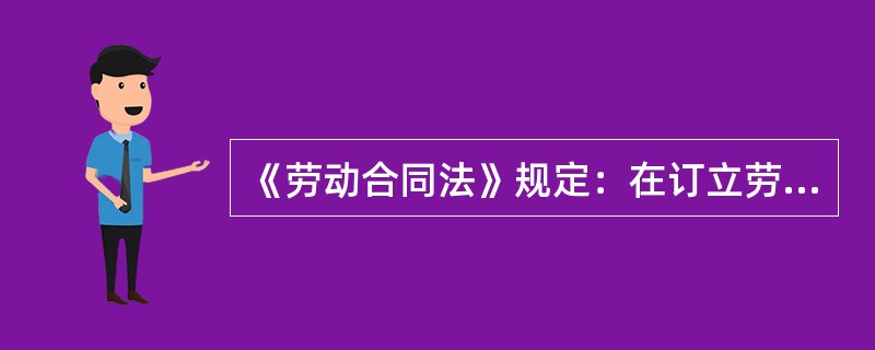 《劳动合同法》规定：在订立劳动合同时，应当遵循（）的原则。