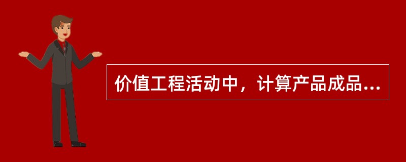 价值工程活动中，计算产品成品的方法是以产品（）为中心分析成本的事前成本计算方法。