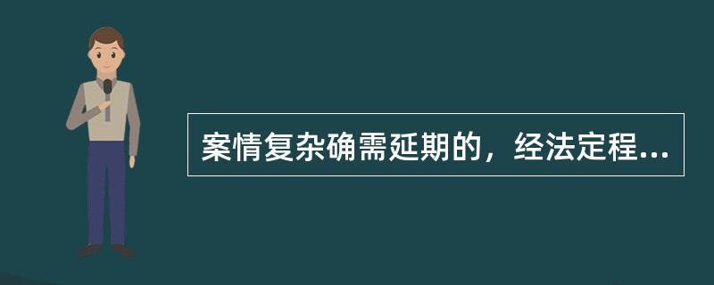 案情复杂确需延期的，经法定程序批准可适当延期，但延期不得超过（）日。