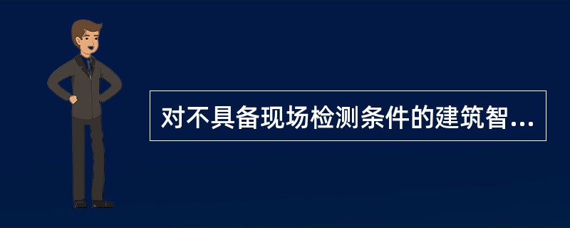 对不具备现场检测条件的建筑智能化产品，可要求()并出具检测报告。