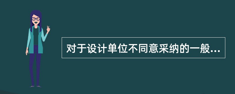 对于设计单位不同意采纳的一般设计变更建议（）。