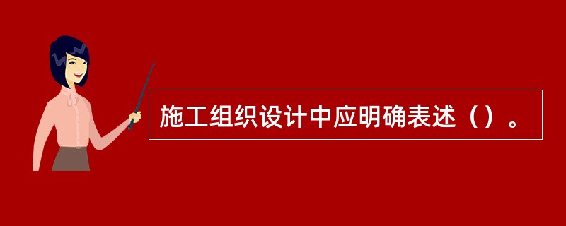 施工组织设计中应明确表述（）。