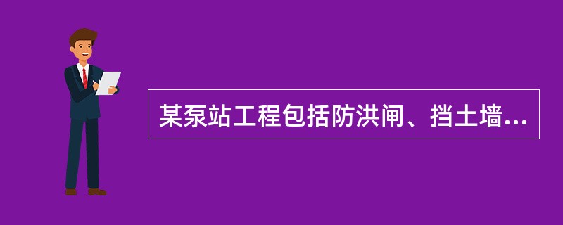 某泵站工程包括防洪闸、挡土墙、围堰、清污机桥、导流明渠等建筑物，其中属于临时性建