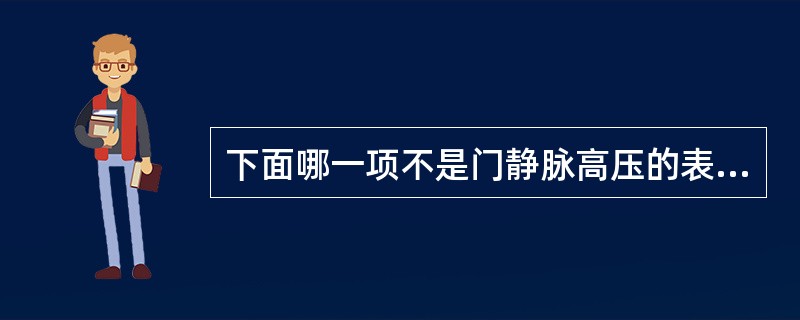 下面哪一项不是门静脉高压的表现（）