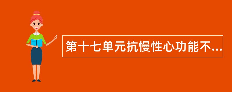 第十七单元抗慢性心功能不全药题库
