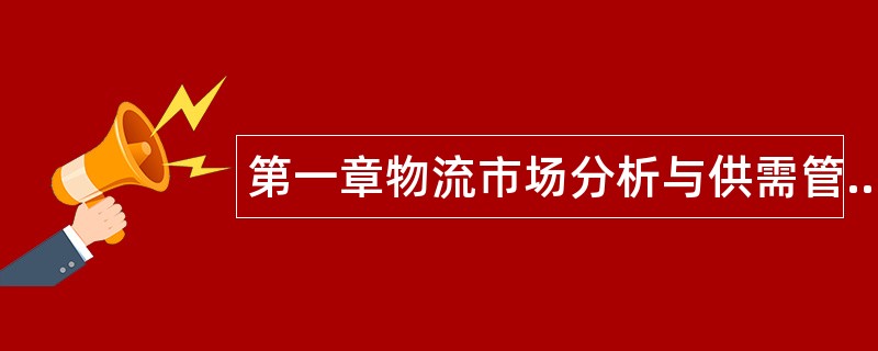 第一章物流市场分析与供需管理题库