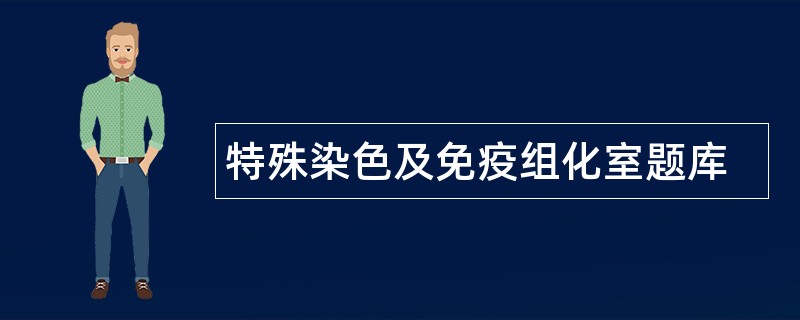 特殊染色及免疫组化室题库