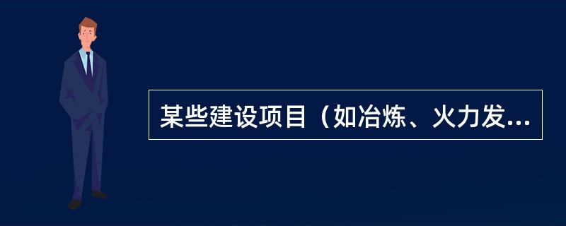 某些建设项目（如冶炼、火力发电、初级建筑材料的生产）露天堆放的原料、燃料、废渣、