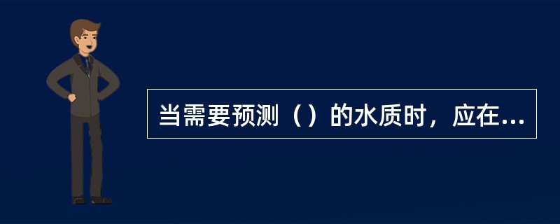 当需要预测（）的水质时，应在该段河流中布设若干预测点。