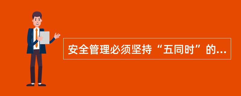 安全管理必须坚持“五同时”的原则包括计划、布置、检查、总结和（）。