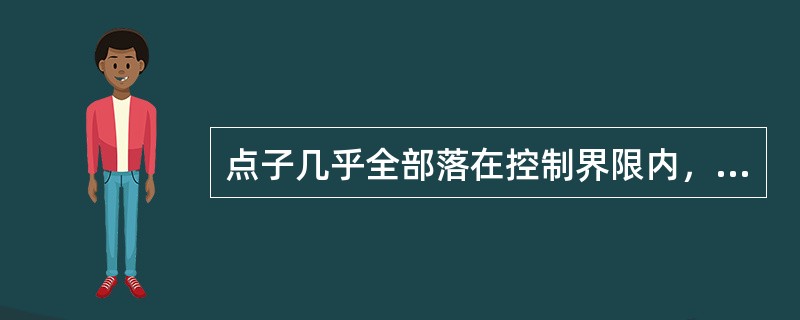 点子几乎全部落在控制界限内，是指（）。