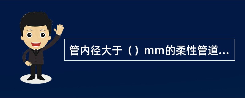 管内径大于（）mm的柔性管道，回填施工中应在管内设竖向支撑。