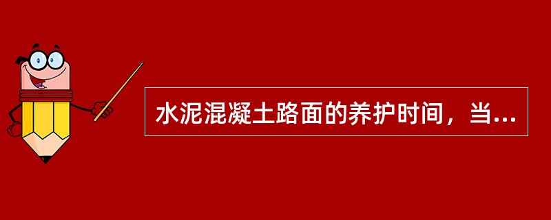 水泥混凝土路面的养护时间，当气温较低时，养护不宜少于（）天。