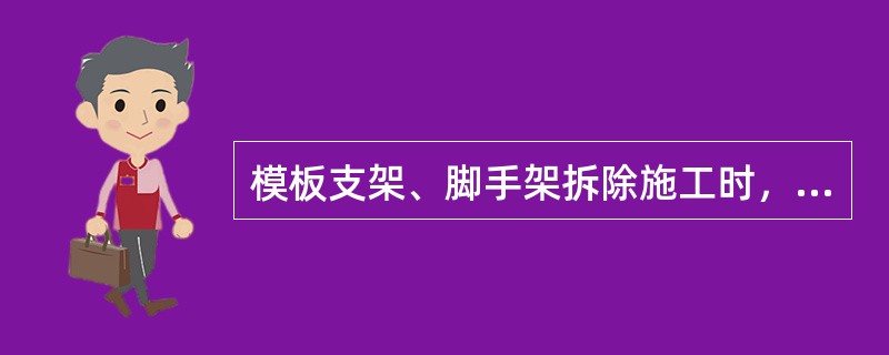 模板支架、脚手架拆除施工时，施工现场应采取（）等措施，确保拆除施工安全。