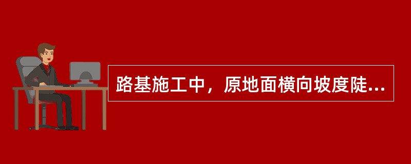 路基施工中，原地面横向坡度陡于1.5时应做成台阶形，每级台阶宽度不得小于（）m。