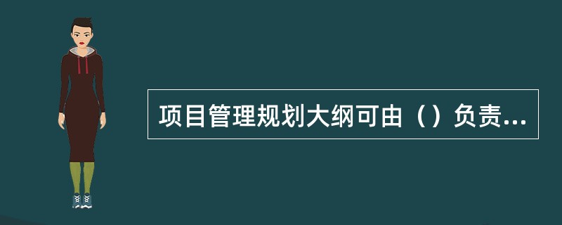 项目管理规划大纲可由（）负责编制。