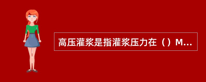 高压灌浆是指灌浆压力在（）MPa以上的灌浆。