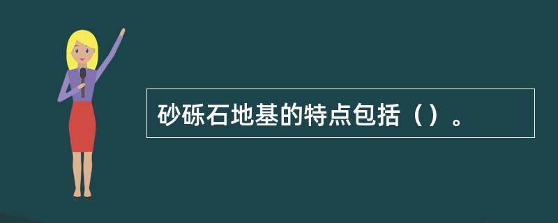 砂砾石地基的特点包括（）。