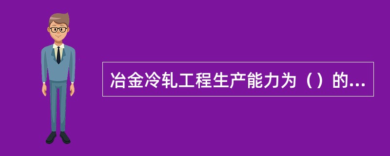 冶金冷轧工程生产能力为（）的，界定为大型工程。