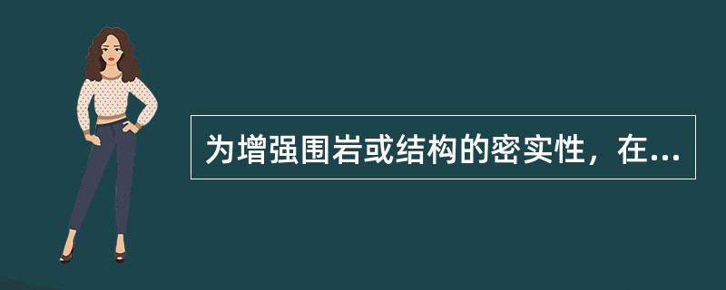 为增强围岩或结构的密实性，在混凝土与围岩之间应采用（）。