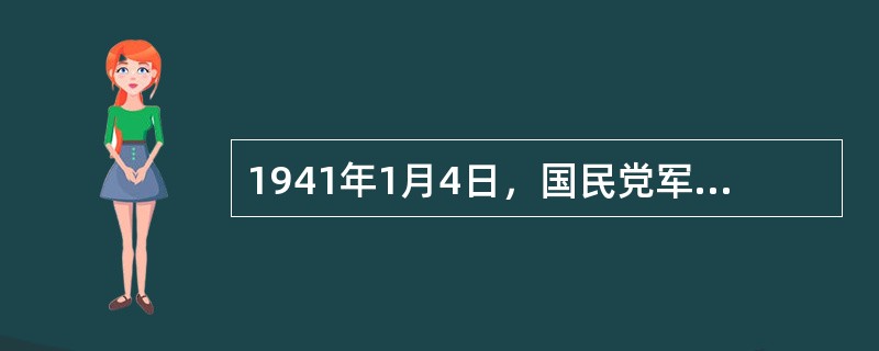 1941年1月4日，国民党军队包围袭击了新四军军部，制造了第二次反共高潮的事件是