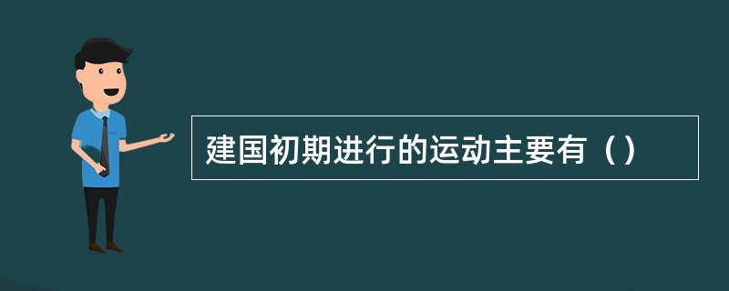 建国初期进行的运动主要有（）