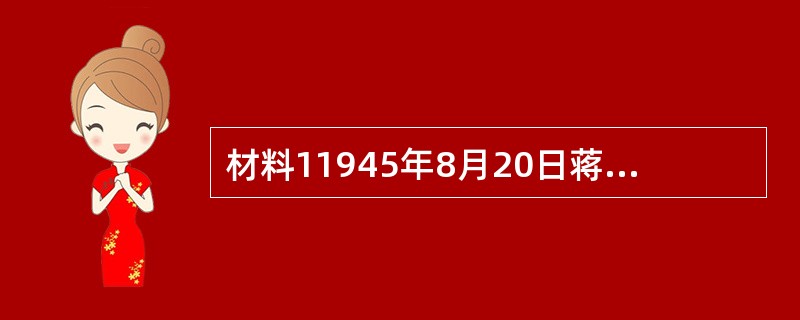 材料11945年8月20日蒋介石再次邀请毛泽东到重庆谈判的电报：&ldquo;大