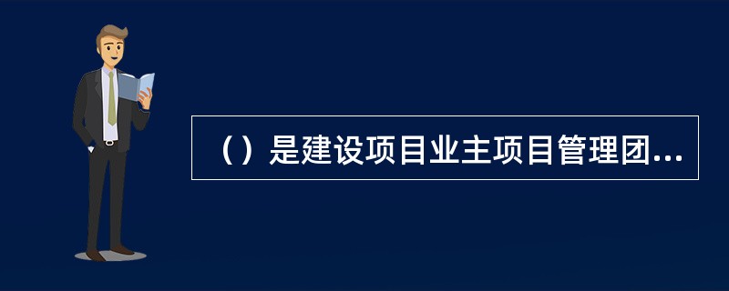 （）是建设项目业主项目管理团队的负责人，是项目建设实施活动的领导者。