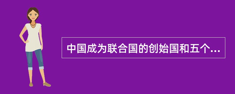 中国成为联合国的创始国和五个常任理事国是在（）