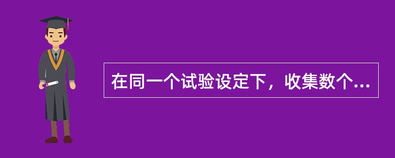 在同一个试验设定下，收集数个样本（）称为（），在同样的实验条件下重复整个实验称为