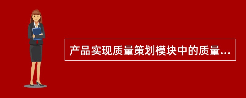 产品实现质量策划模块中的质量目标策划主要包括：整机质量目标、零部件质量目标、过程