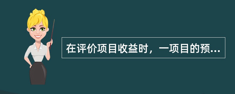 在评价项目收益时，一项目的预期收益率为10%，净现值为零，投资时收益率＜10%，