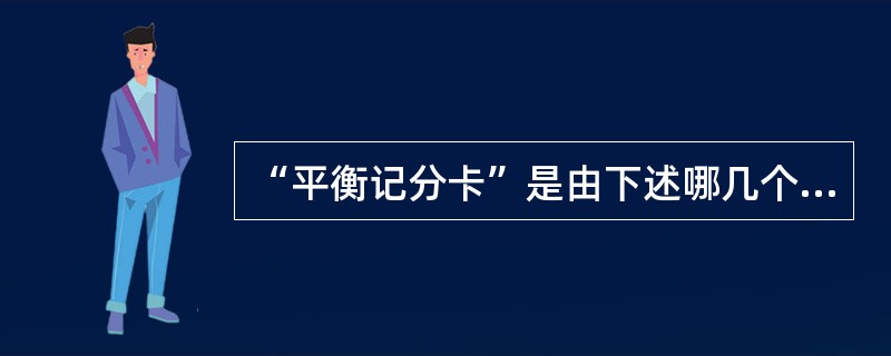 “平衡记分卡”是由下述哪几个维度构成的（）.