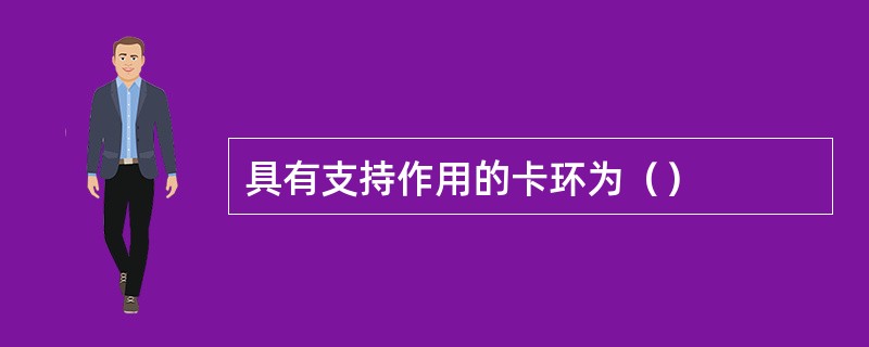 具有支持作用的卡环为（）