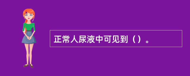 正常人尿液中可见到（）。