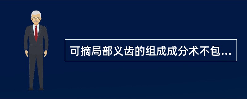 可摘局部义齿的组成成分术不包括（）