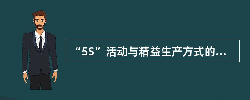 “5S”活动与精益生产方式的关系是什么？