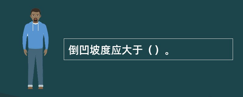 倒凹坡度应大于（）。