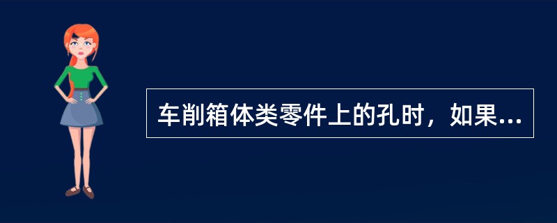 车削箱体类零件上的孔时，如果车刀磨损，车出的孔会产生（）误差。