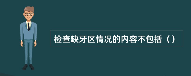 检查缺牙区情况的内容不包括（）