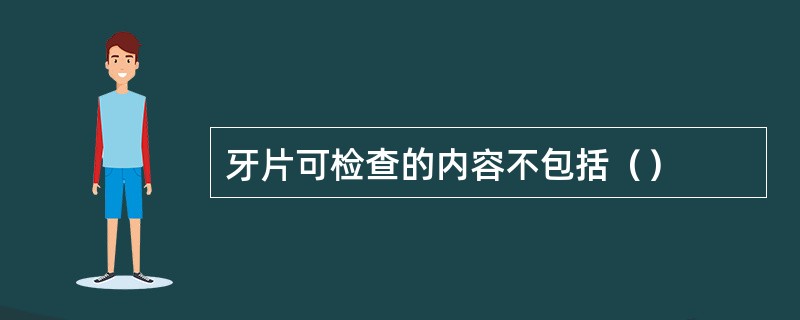 牙片可检查的内容不包括（）