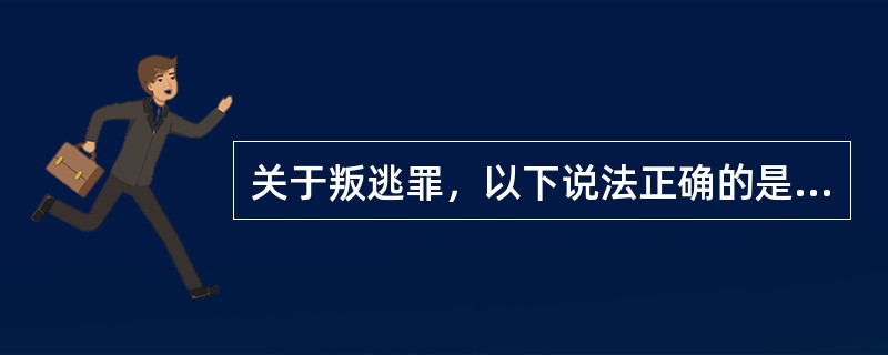 关于叛逃罪，以下说法正确的是：（）