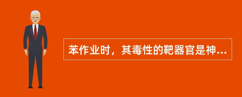 苯作业时，其毒性的靶器官是神经组织和造血系统，要预防和降低苯对机体的毒性。苯作业