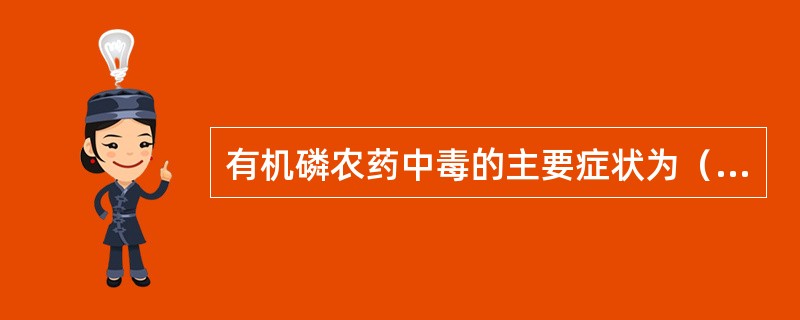 有机磷农药中毒的主要症状为（）。