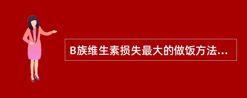 B族维生素损失最大的做饭方法是（）。