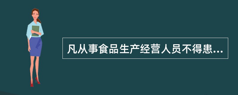 凡从事食品生产经营人员不得患有（）