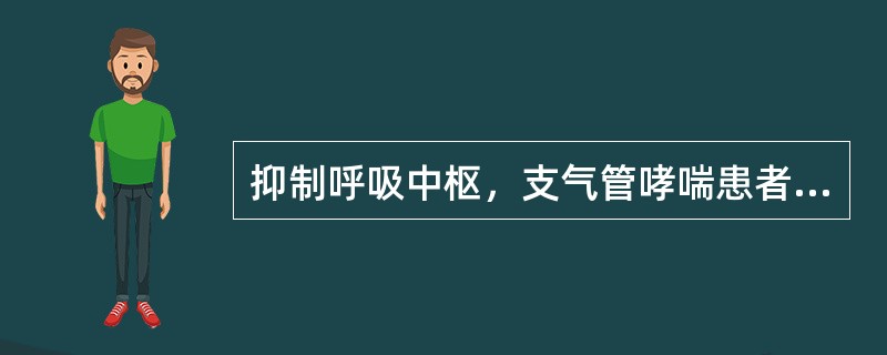 抑制呼吸中枢，支气管哮喘患者禁用（）