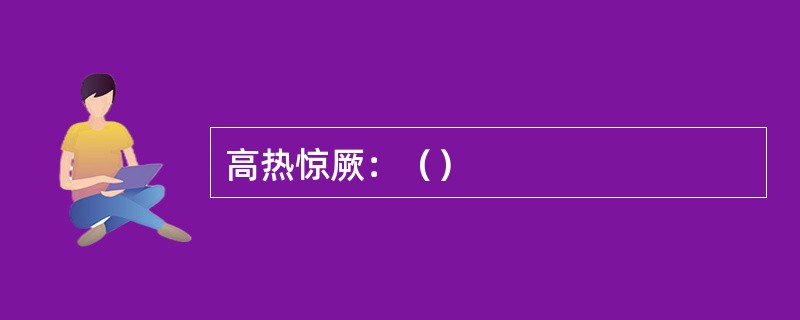 高热惊厥：（）