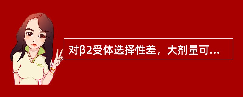 对β2受体选择性差，大剂量可致心律失常（）