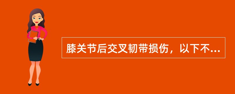 膝关节后交叉韧带损伤，以下不正确的是（）.